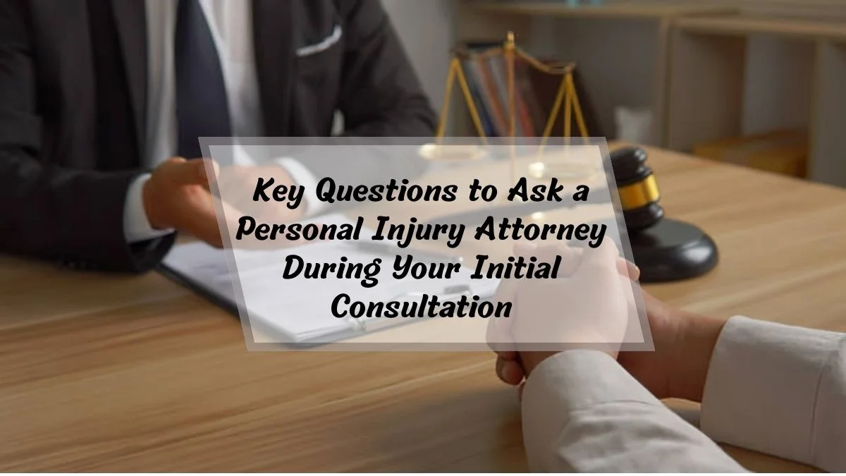 Key Questions to Ask a Personal Injury Attorney During Your Initial Consultation