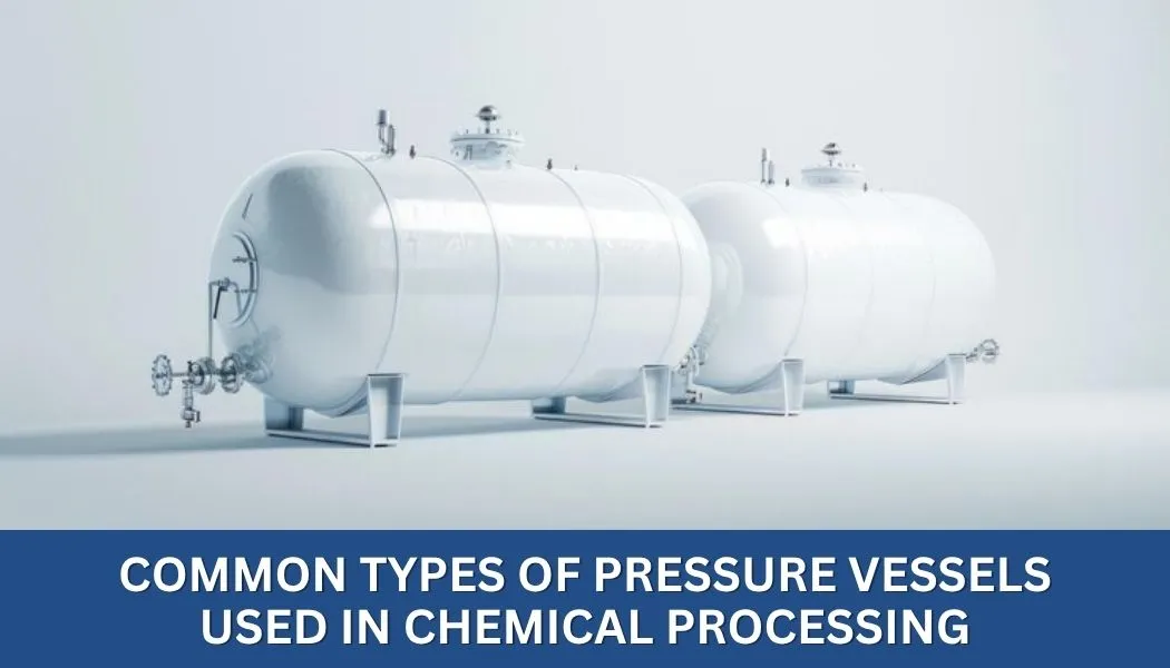 Common Types of Pressure Vessels Used in Chemical Processing