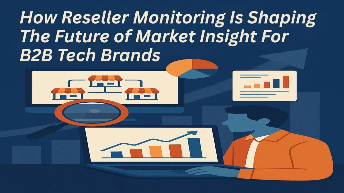 How Reseller Monitoring is Shaping the Future of Market Insight for B2B Tech Brands