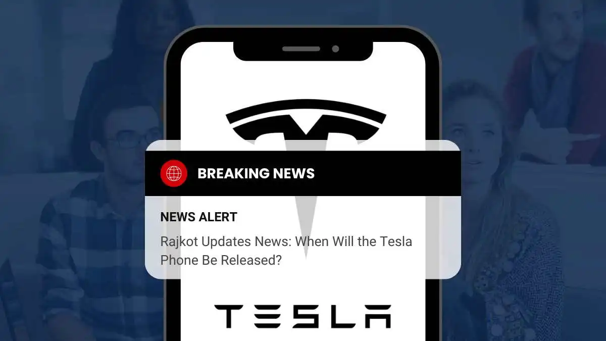Rajkot Updates News: When Will the Tesla Phone Be Released