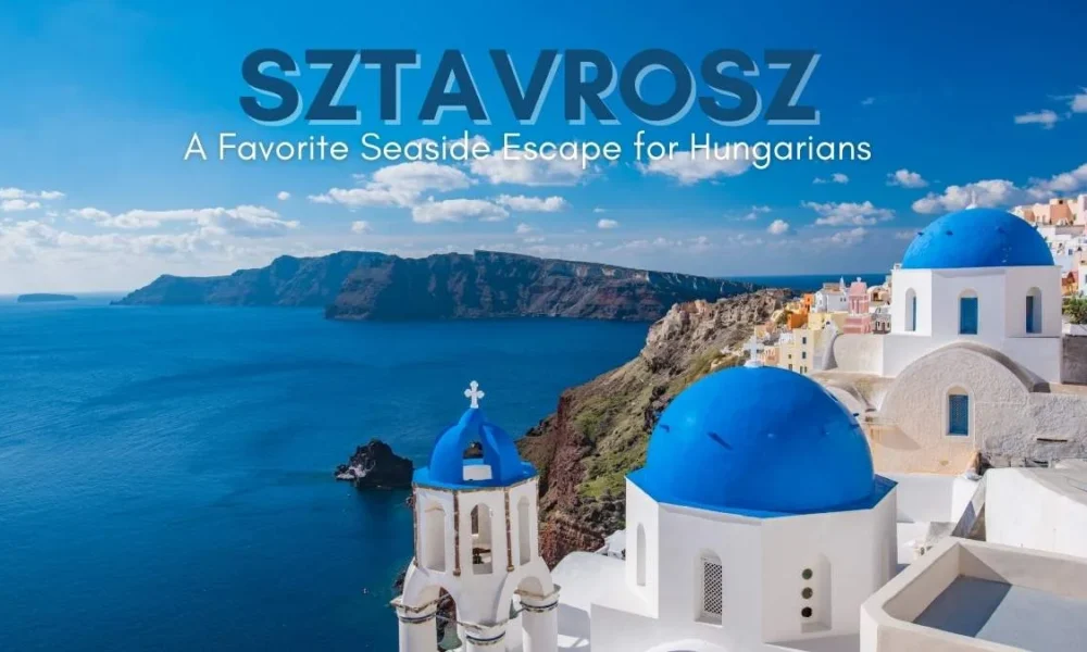Sztavrosz: A Favorite Seaside Escape for Hungarians