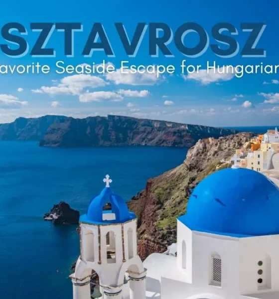 Sztavrosz: A Favorite Seaside Escape for Hungarians