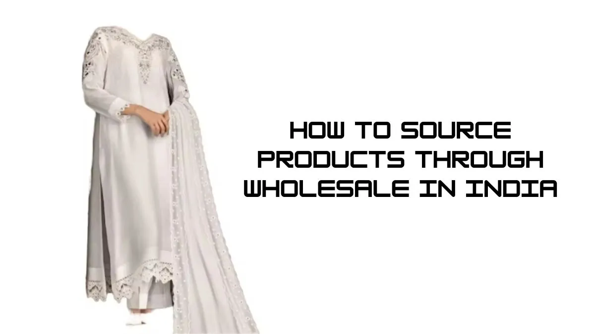 How to Source Products Through Wholesale in India | Markets & Suppliers